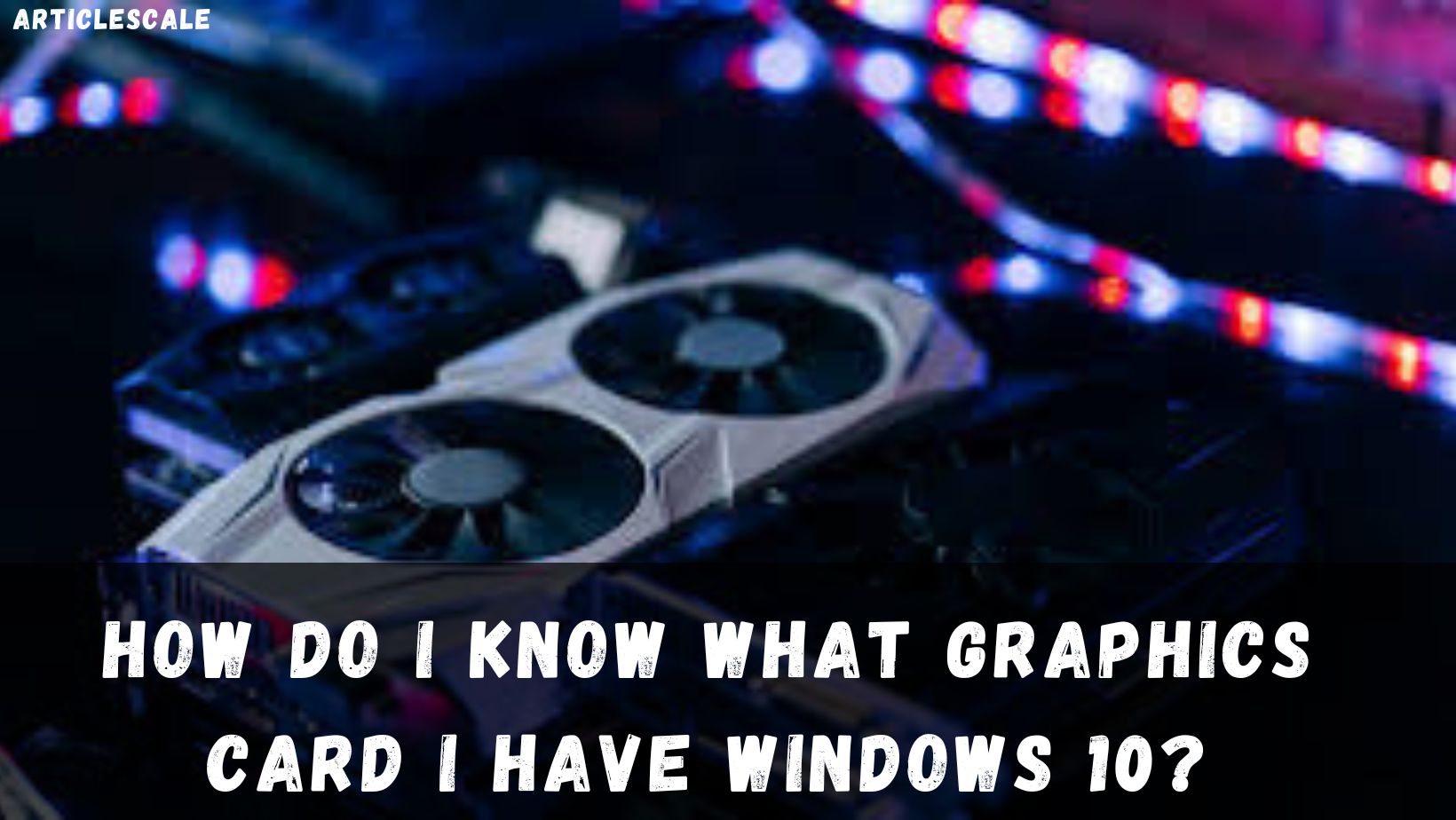 How Do I Know What Graphics Card I Have Windows 10?