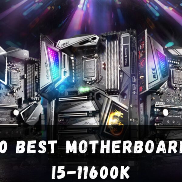 Top 10 Best Motherboard for i5-11600k (Definitive guide 2023)