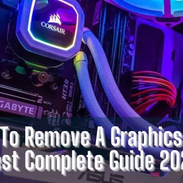 How To Remove A Graphics Card: Best Complete Guide 2023