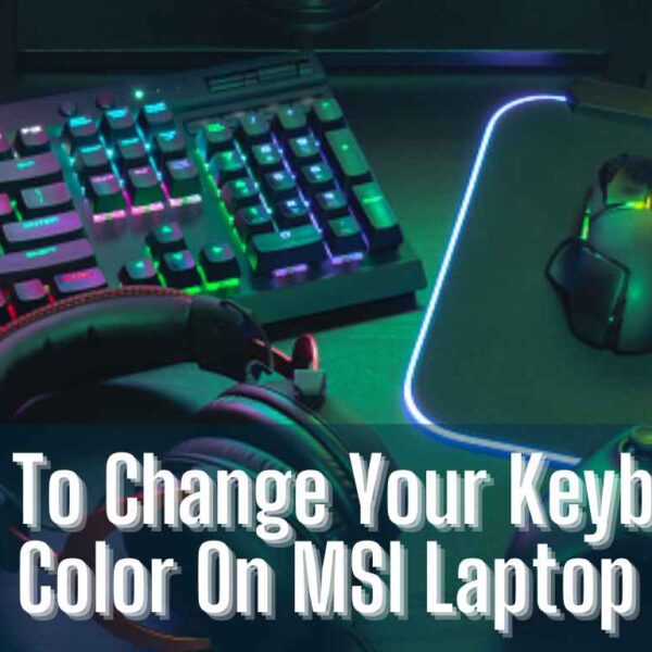 How To Change Your Keyboard Color On MSI Laptop: Guide 2023