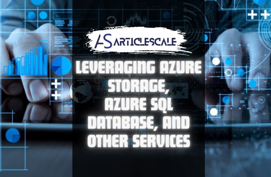 Leveraging Azure Storage, Azure SQL Database, and Other Services: A Comprehensive Guide